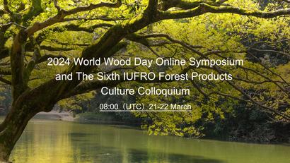 2024 World Wood Day Online Symposium and The Sixth IUFRO Forest Products Culture Colloquium